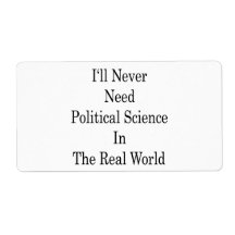 I'll Never Need Political Science In The Real Worl Custom Shipping Labels