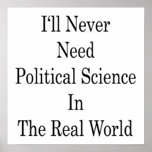 I'll Never Need Political Science In The Real Worl Poster