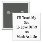 I'll Teach My Son To Love Ballet As Much As I Do Button