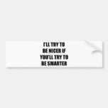 I'll Try To Be Nicer Bumper Sticker