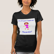 I'm 21 and I look cute!  Any questions? T Shirts