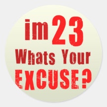 I'm 23, whats your excuse? Birthday Stickers