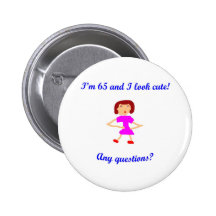 I'm 65 and I look cute! Pinback Buttons