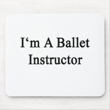 I'm A Ballet Instructor Mousepad