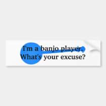 I'm a Banjo Player, What's Your Excuse? bumper stickers