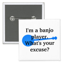 I'm a Banjo Player, What's Your Excuse? Pinback Buttons