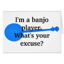 I'm a Banjo Player, What's Your Excuse? Greeting Card