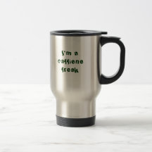 I'm a caffiene freak mugs