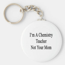 I'm A Chemistry Teacher Not Your Mom Keychain