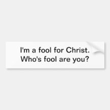 I'm a fool for Christ - bumper sticker