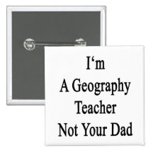 I'm A Geography Teacher Not Your Dad Button