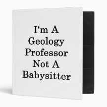 I'm A Geology Professor Not A Babysitter 3 Ring Binder