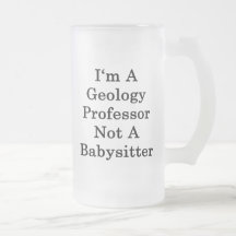 I'm A Geology Professor Not A Babysitter Mug