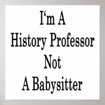 I'm A History Professor Not A Babysitter Posters