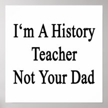 I'm A History Teacher Not Your Dad Poster