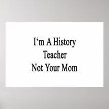 I'm A History Teacher Not Your Mom Print