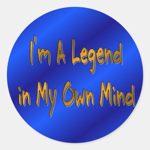 I'm A Legend in My Own Mind Round Sticker