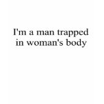 I'm a man trapped in a woman's body t-shirt