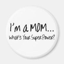 Im A Mom Whats Your Super Power Magnet
