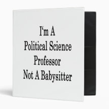 I'm A Political Science Professor Not A Babysitter 3 Ring Binder