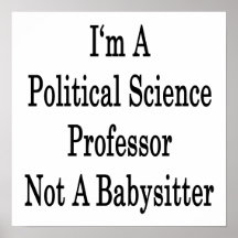 I'm A Political Science Professor Not A Babysitter Poster