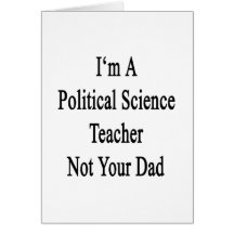 I'm A Political Science Teacher Not Your Dad Greeting Card