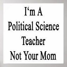 I'm A Political Science Teacher Not Your Mom Posters