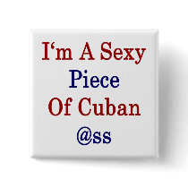 I'm A Sexy Piece Of Cuban Ass