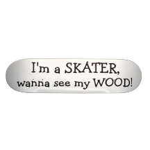 I'm a SKATER,, wanna see my WOOD! Skate Boards