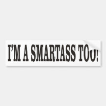I'M A SMARTASS, TOO! BUMPER STICKER