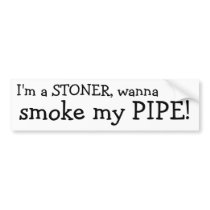 I'm a STONER, wanna, smoke my PIPE!