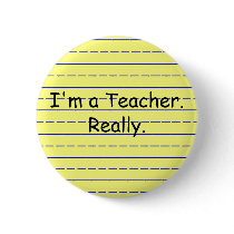 I'm a Teacher., Really. Pinback Buttons