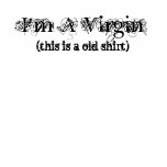 I'm A Virgin, (this is a old shirt)