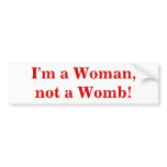 I'm a Woman, not a Womb! Bumper Stickers