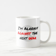 I'm Already Against War Coffee Mugs