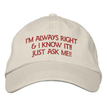 I'M ALWAYS RIGHT & I KNOW IT!!  JUST ASK ME!! EMBROIDERED BASEBALL CAPS