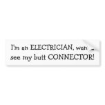 I'm an ELECTRICIAN, wanna , see my butt CONNECTOR! bumper stickers