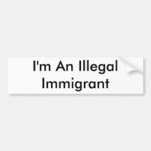 I'm An Illegal Immigrant Bumper Sticker