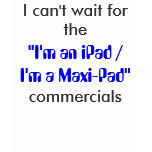 I'm an iPad / I'm a Maxi-Pad t-shirts