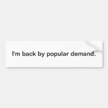 I'm back by popular demand - bumper sticker