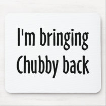 I'm Bringing Chubby Back