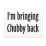 I'm Bringing Chubby Back Postcards