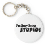 I'm busy being stupid! keychains