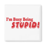 I'm busy being stupid! refrigerator magnet