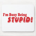 I'm busy being stupid! mousepads