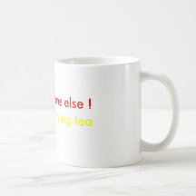 Im busy drinking tea, Nag someone else ! Mug