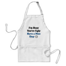 I'm Busy You're Ugly Have a Nice Day Aprons