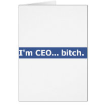 I'm CEO... bitch Card