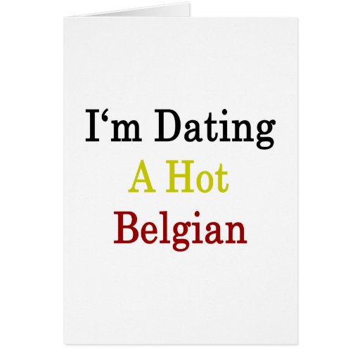 I'm Dating A Hot Belgian Greeting Card
