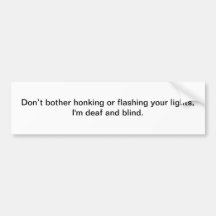 I'm deaf and blind - bumper sticker